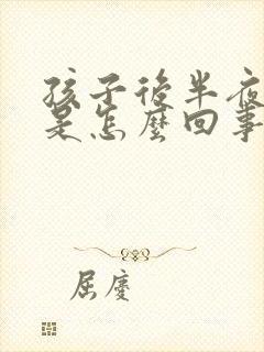 孩子后半夜咳嗽是怎么回事