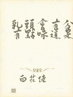 乳头会有分泌物有点味道是什么原因?