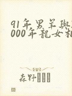 91年男羊与2000年龙女相配吗