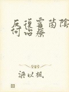 反复霉菌阴炎如何治疗