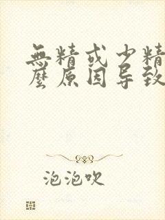 无精或少精是什么原因导致的