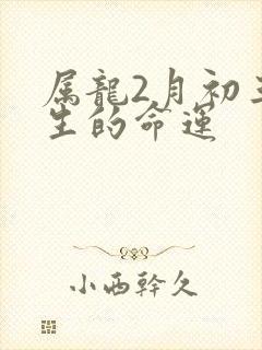属龙2月初三出生的命运
