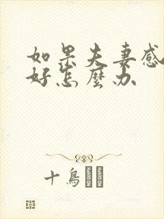 如果夫妻感情不好怎么办