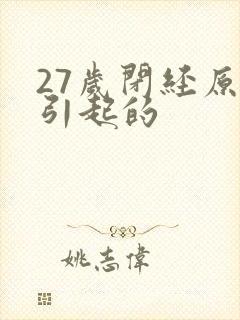 27岁闭经原因引起的