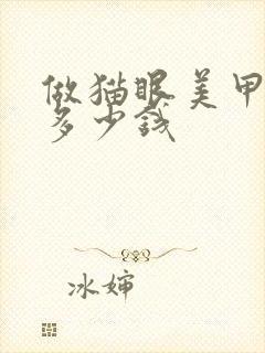 做猫眼美甲大概多少钱