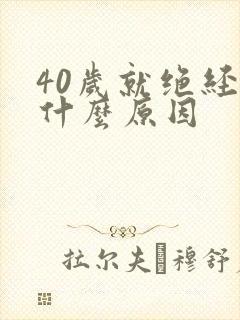 40岁就绝经是什么原因