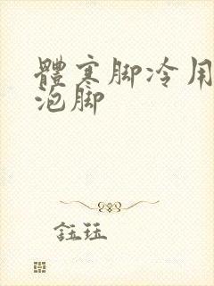 体寒脚冷用什么泡脚