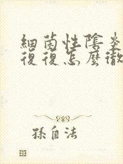 细菌性阴炎反反复复怎么彻底好