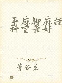 手麻脚麻挂哪个科室最好