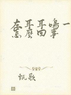 左耳耳鸣一直响怎么回事