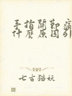 手指关节痛手麻什么原因引起的