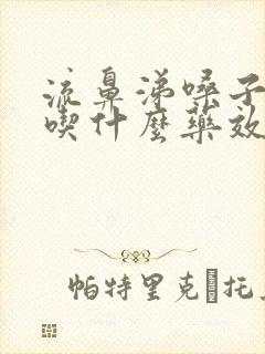 流鼻涕嗓子干疼吃什么药效果最好