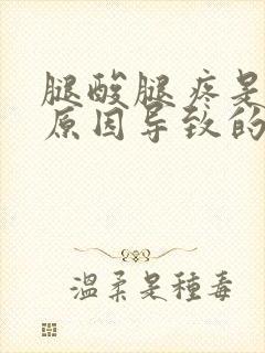 腿酸腿疼是什么原因导致的?