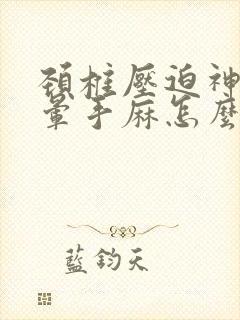 颈椎压迫神经头晕手麻怎么办封面