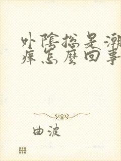 外阴总是潮湿瘙痒怎么回事