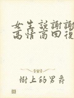 女生说谢谢如何高情商回复