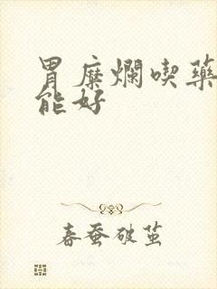 胃糜烂吃药多久能好