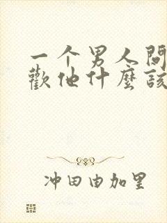 一个男人问你喜欢他什么该怎么回答