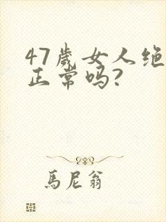 47岁女人绝经正常吗?