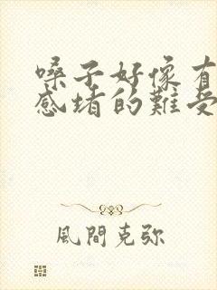 嗓子好像有异物感堵的难受,吞咽正常