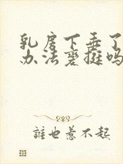 乳房下垂了就没办法变挺吗