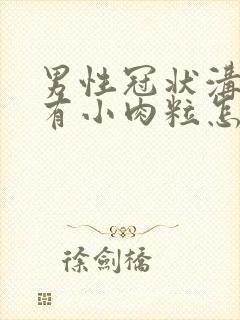 男性冠状沟旁长有小肉粒怎么办