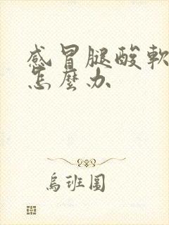 感冒腿酸软无力怎么办