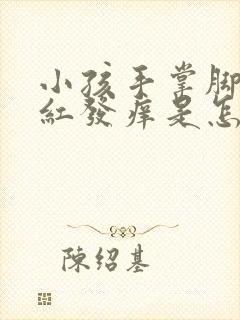 小孩手掌脚掌发红发痒是怎么回事