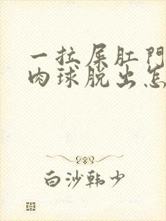 一拉屎肛门就有肉球脱出怎么治疗