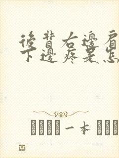 后背右边肩胛骨下边疼是怎么回事封面