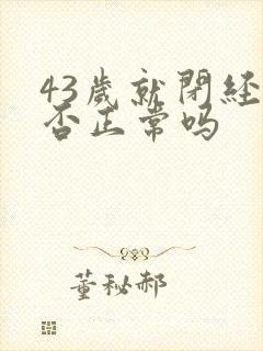 43岁就闭经是否正常吗