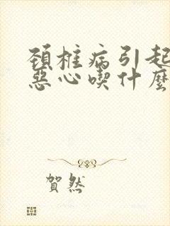 颈椎病引起头疼恶心吃什么药