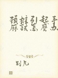 颈椎引起手指发麻该怎么办