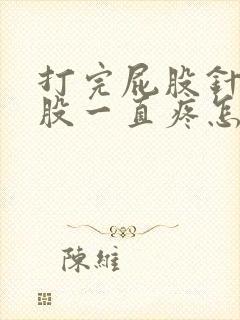 打完屁股针后屁股一直疼怎么回事