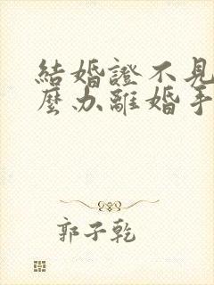 结婚证不见了怎么办离婚手续