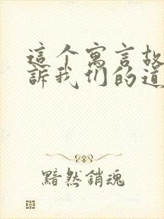 这个寓言故事告诉我们的道理是什么的