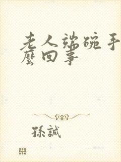 老人端碗手抖怎么回事