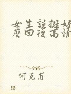 女生说挺好的怎么回复高情商