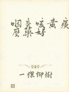 咽炎咳黄痰吃什么药好