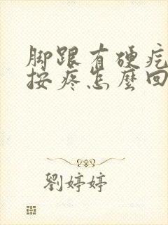 脚跟有硬疙瘩一按疼怎么回事