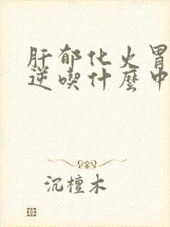 肝郁化火胃气上逆吃什么中药