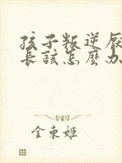 孩子叛逆厌学家长该怎么办