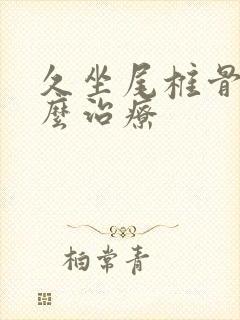 久坐尾椎骨疼怎么治疗