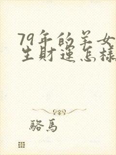 79年的羊女一生财运怎样