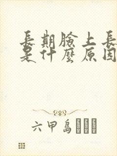 长期脸上长痘痘是什么原因引起的封面