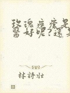 玫瑰痤疮是看中医好呢?还是西医