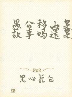 愚公移山是寓言故事吗还是神话故事