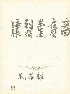 睡到半夜突然胃胀痛怎么回事