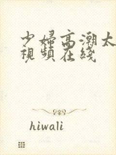 少妇高潮太爽了视频在线