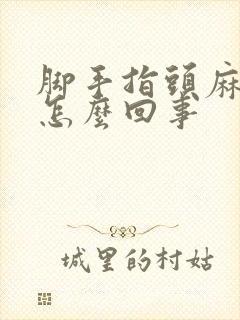 脚手指头麻木是怎么回事